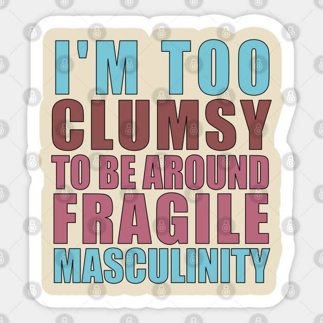 I'm Too Clumsy to Be Around Fragile Masculinity Sticker by Pro-Graphx